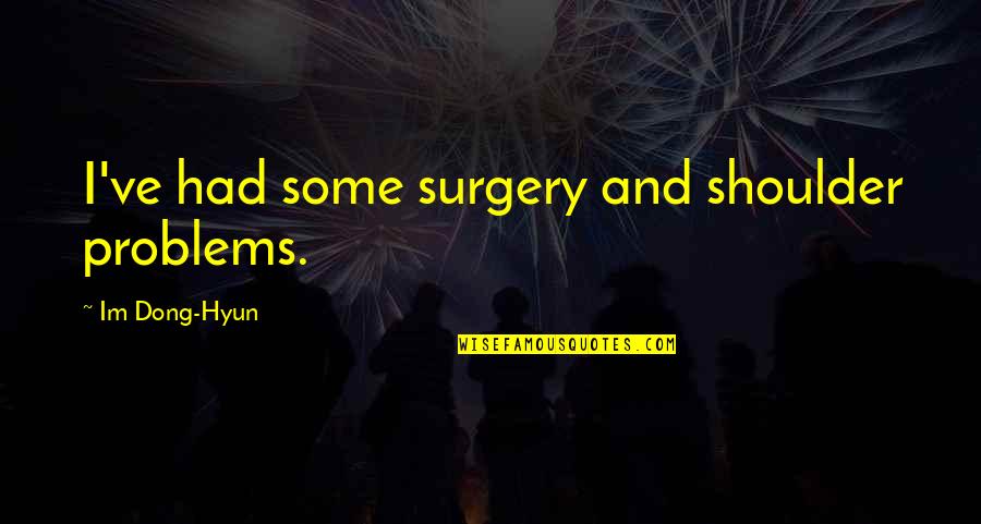 Mean What You Say Say What You Mean Quote Quotes By Im Dong-Hyun: I've had some surgery and shoulder problems.