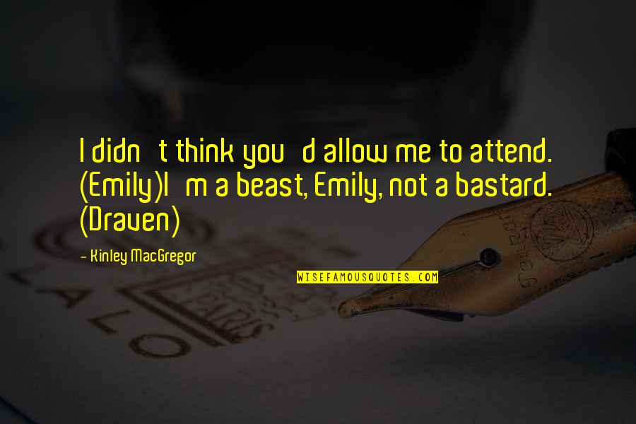 Mean What You Say Say What You Mean Quote Quotes By Kinley MacGregor: I didn't think you'd allow me to attend.