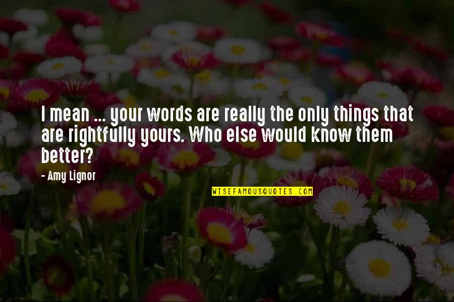 Mean Your Words Quotes By Amy Lignor: I mean ... your words are really the