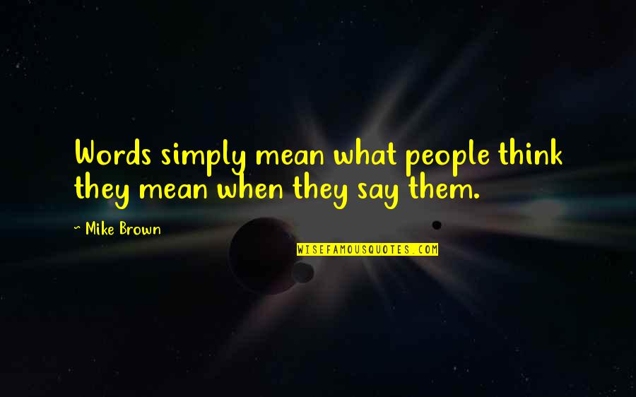 Mean Your Words Quotes By Mike Brown: Words simply mean what people think they mean