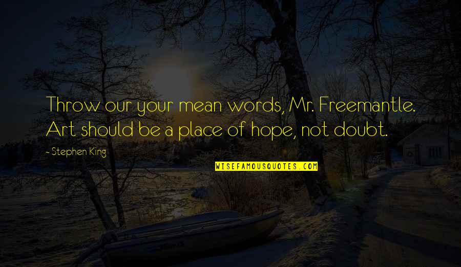Mean Your Words Quotes By Stephen King: Throw our your mean words, Mr. Freemantle. Art