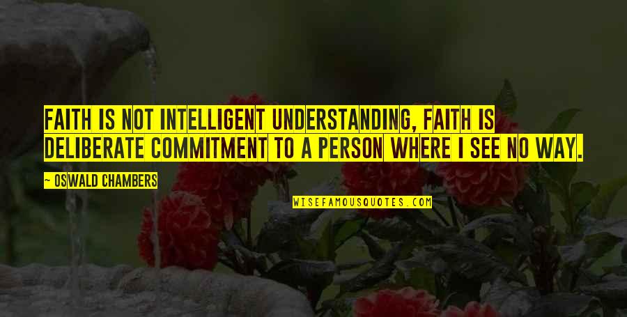 Meandered Quotes By Oswald Chambers: Faith is not intelligent understanding, faith is deliberate