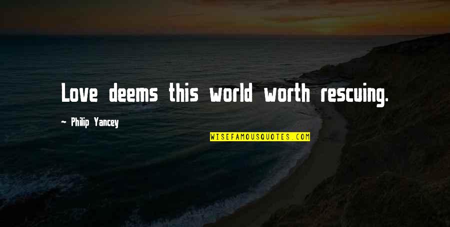 Meandro Del Quotes By Philip Yancey: Love deems this world worth rescuing.