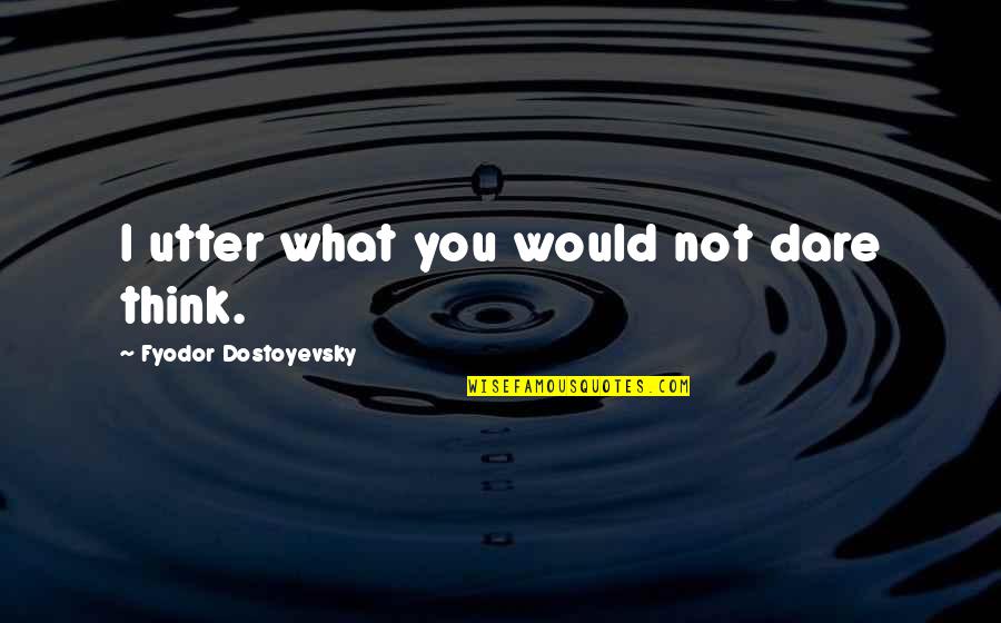 Meandros Graphic Design Quotes By Fyodor Dostoyevsky: I utter what you would not dare think.