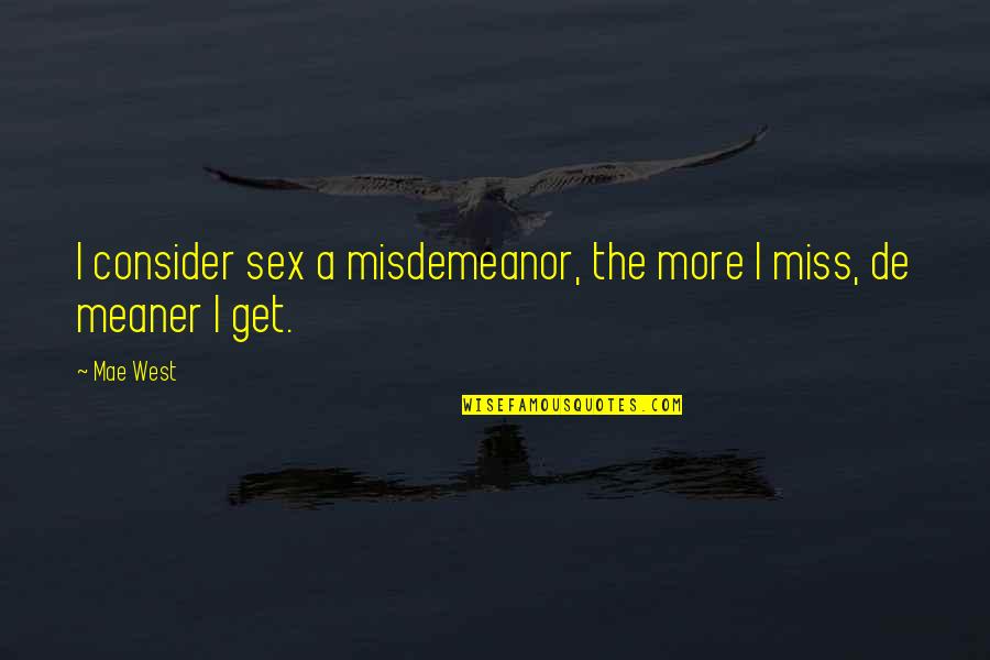 Meaner Than Quotes By Mae West: I consider sex a misdemeanor, the more I