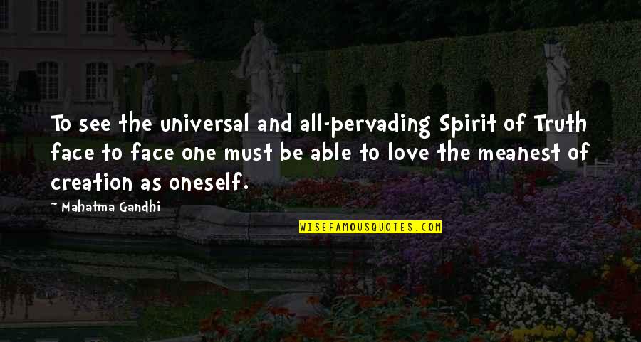 Meanest Love Quotes By Mahatma Gandhi: To see the universal and all-pervading Spirit of