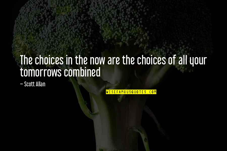 Meanest Person Quotes By Scott Allan: The choices in the now are the choices