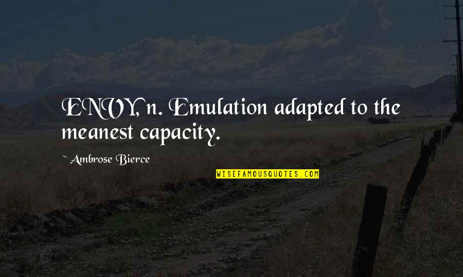 Meanest Quotes By Ambrose Bierce: ENVY, n. Emulation adapted to the meanest capacity. Meanest Quotes By Ambrose Bierce: ENVY, n. Emulation adapted to the meanest capacity.
