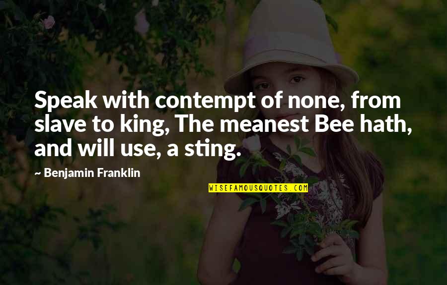 Meanest Quotes By Benjamin Franklin: Speak with contempt of none, from slave to