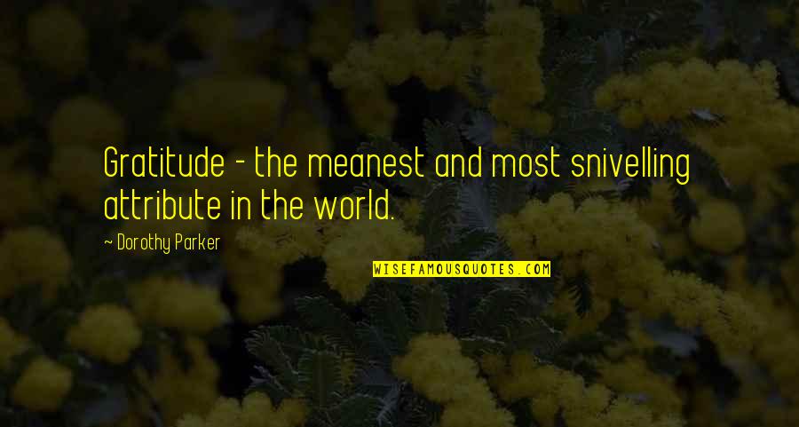 Meanest Quotes By Dorothy Parker: Gratitude - the meanest and most snivelling attribute Meanest Quotes By Dorothy Parker: Gratitude - the meanest and most snivelling attribute