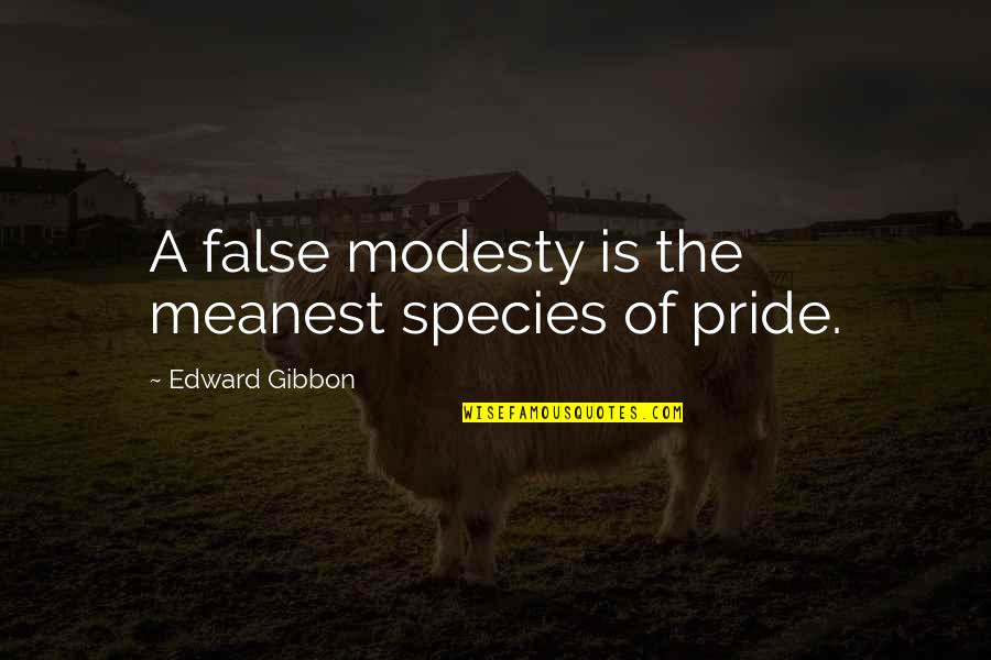 Meanest Quotes By Edward Gibbon: A false modesty is the meanest species of Meanest Quotes By Edward Gibbon: A false modesty is the meanest species of