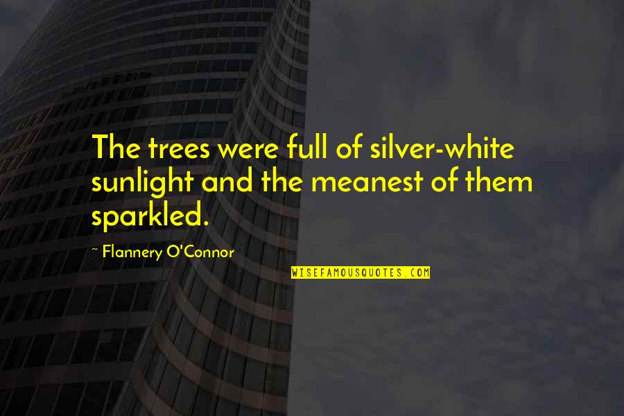 Meanest Quotes By Flannery O'Connor: The trees were full of silver-white sunlight and Meanest Quotes By Flannery O'Connor: The trees were full of silver-white sunlight and