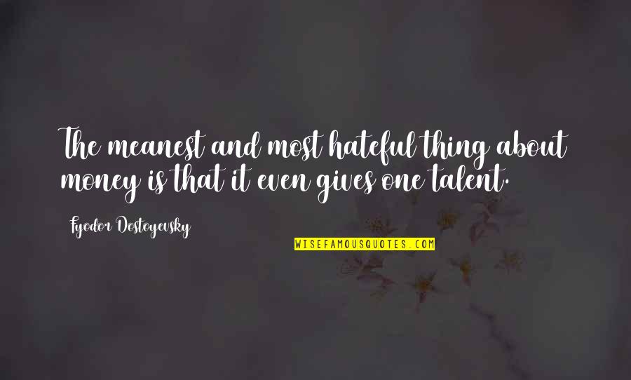 Meanest Quotes By Fyodor Dostoyevsky: The meanest and most hateful thing about money