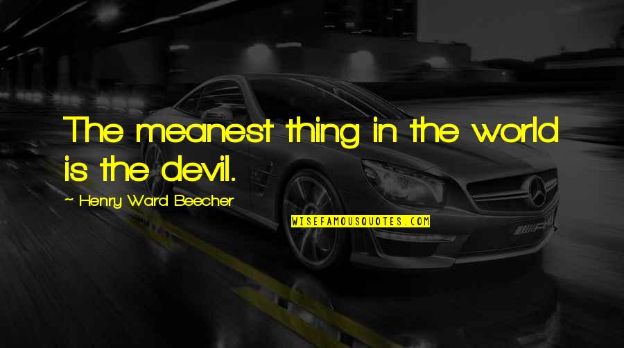 Meanest Quotes By Henry Ward Beecher: The meanest thing in the world is the