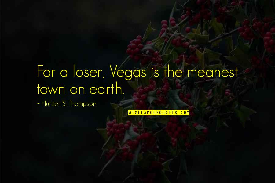 Meanest Quotes By Hunter S. Thompson: For a loser, Vegas is the meanest town Meanest Quotes By Hunter S. Thompson: For a loser, Vegas is the meanest town