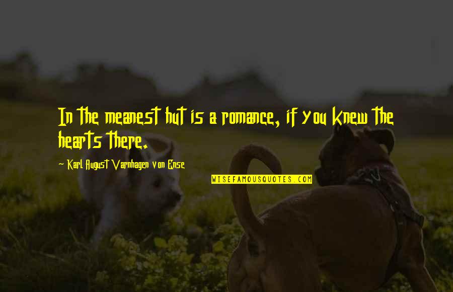 Meanest Quotes By Karl August Varnhagen Von Ense: In the meanest hut is a romance, if