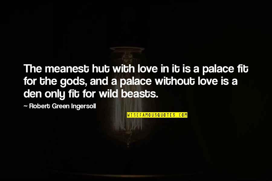 Meanest Quotes By Robert Green Ingersoll: The meanest hut with love in it is