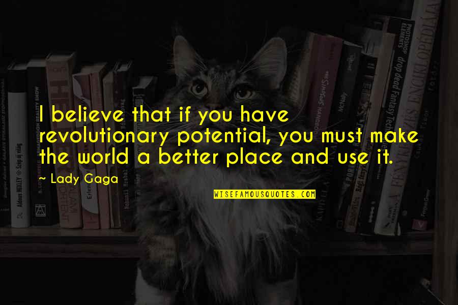 Meanest Rap Quotes By Lady Gaga: I believe that if you have revolutionary potential, Meanest Rap Quotes By Lady Gaga: I believe that if you have revolutionary potential,