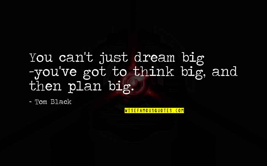 Meanest Rap Quotes By Tom Black: You can't just dream big -you've got to