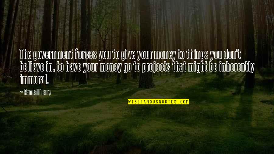Meangingful Quotes By Randall Terry: The government forces you to give your money Meangingful Quotes By Randall Terry: The government forces you to give your money
