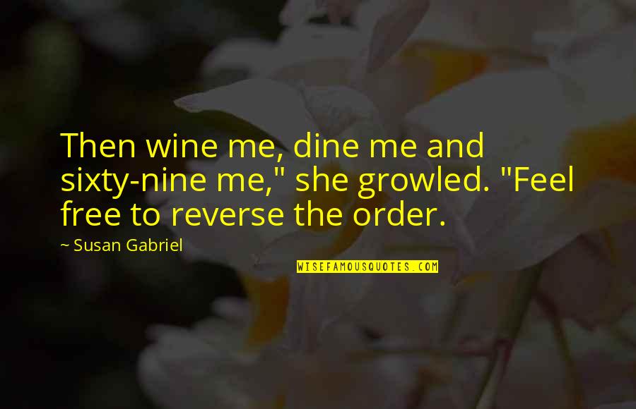 Meanie Quotes By Susan Gabriel: Then wine me, dine me and sixty-nine me,"