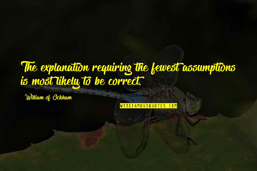 Meaning A Lot To Someone Quotes By William Of Ockham: The explanation requiring the fewest assumptions is most