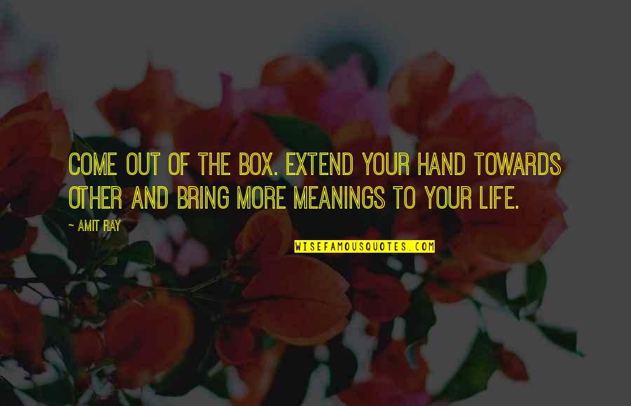 Meaning And Life Quotes By Amit Ray: Come out of the Box. Extend your hand