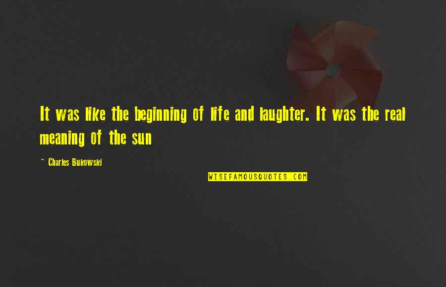 Meaning And Life Quotes By Charles Bukowski: It was like the beginning of life and