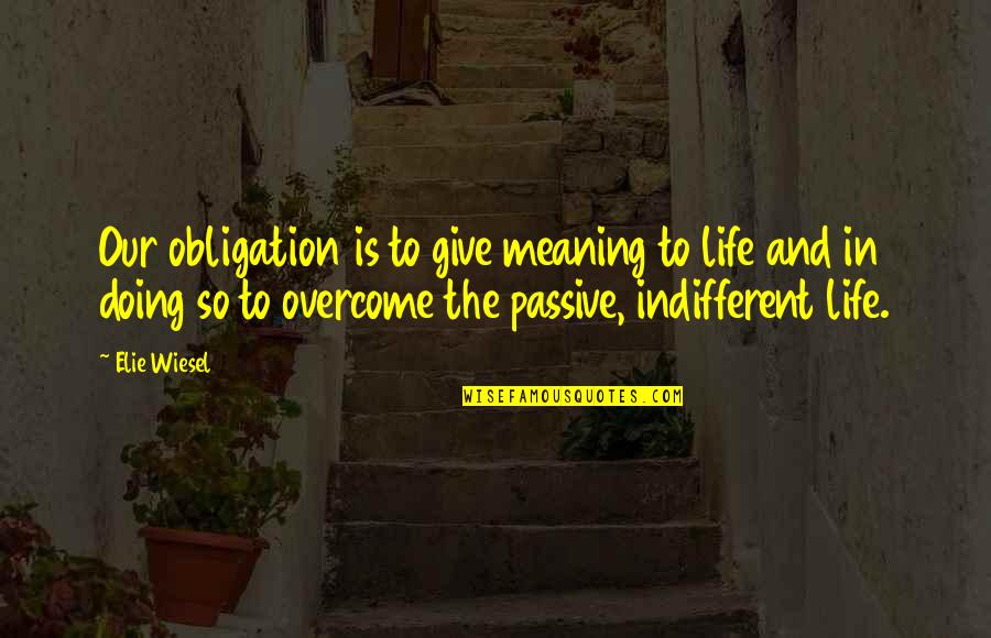 Meaning And Life Quotes By Elie Wiesel: Our obligation is to give meaning to life