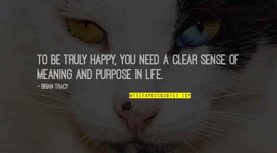 Meaning And Purpose In Life Quotes By Brian Tracy: To be truly happy, you need a clear
