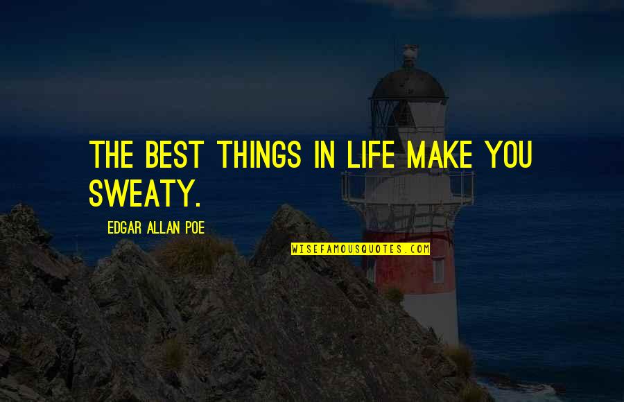 Meaning And Purpose In Life Quotes By Edgar Allan Poe: The best things in life make you sweaty.