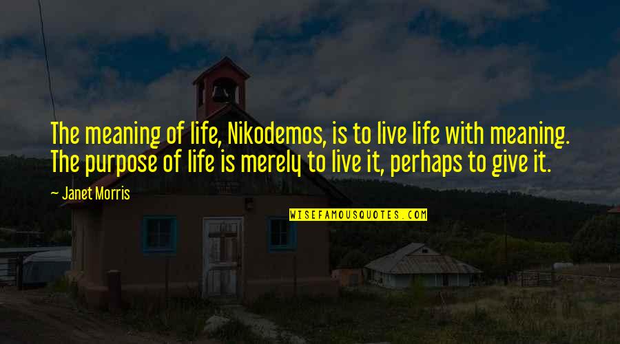 Meaning And Purpose In Life Quotes By Janet Morris: The meaning of life, Nikodemos, is to live