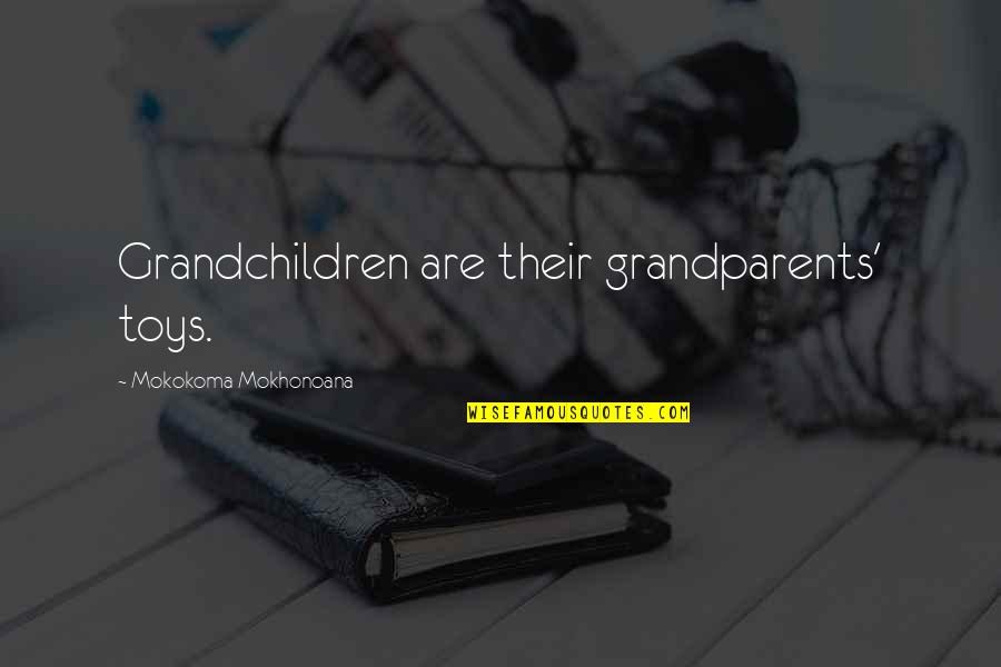 Meaning And Purpose In Life Quotes By Mokokoma Mokhonoana: Grandchildren are their grandparents' toys.