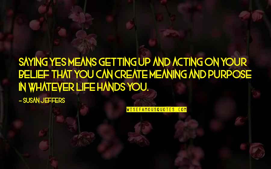 Meaning And Purpose In Life Quotes By Susan Jeffers: Saying yes means getting up and acting on