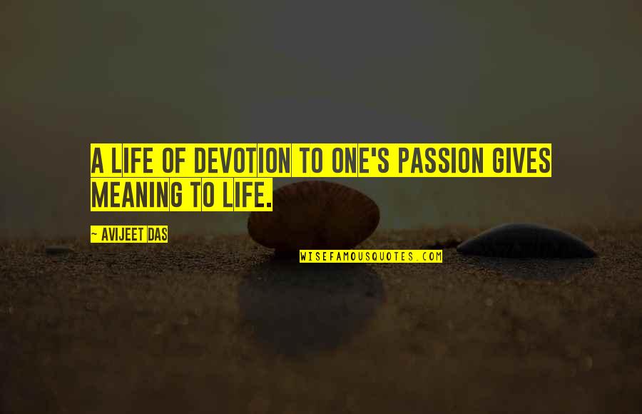 Meaning And Purpose Of Life Quotes By Avijeet Das: A life of devotion to one's passion gives