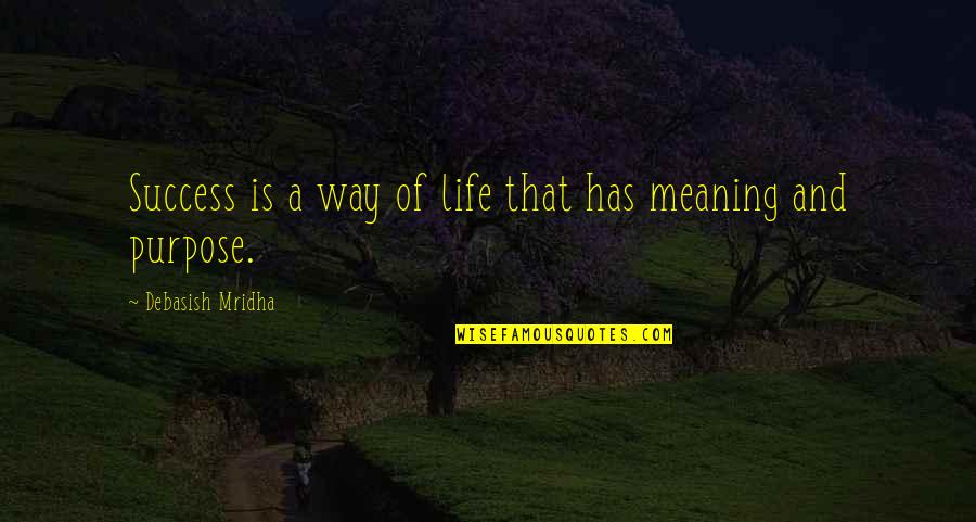 Meaning And Purpose Of Life Quotes By Debasish Mridha: Success is a way of life that has