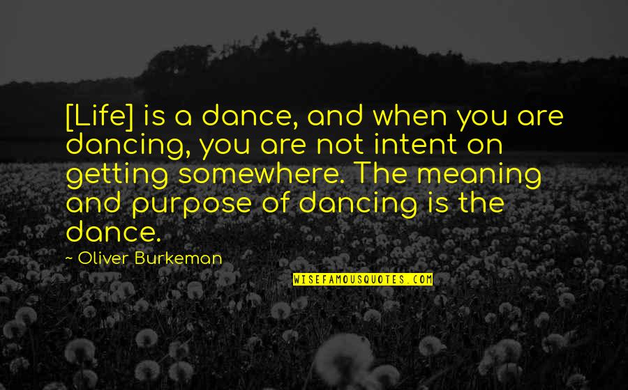 Meaning And Purpose Of Life Quotes By Oliver Burkeman: [Life] is a dance, and when you are