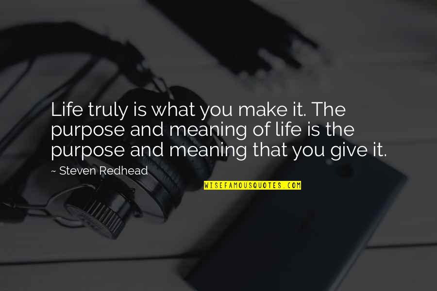 Meaning And Purpose Of Life Quotes By Steven Redhead: Life truly is what you make it. The