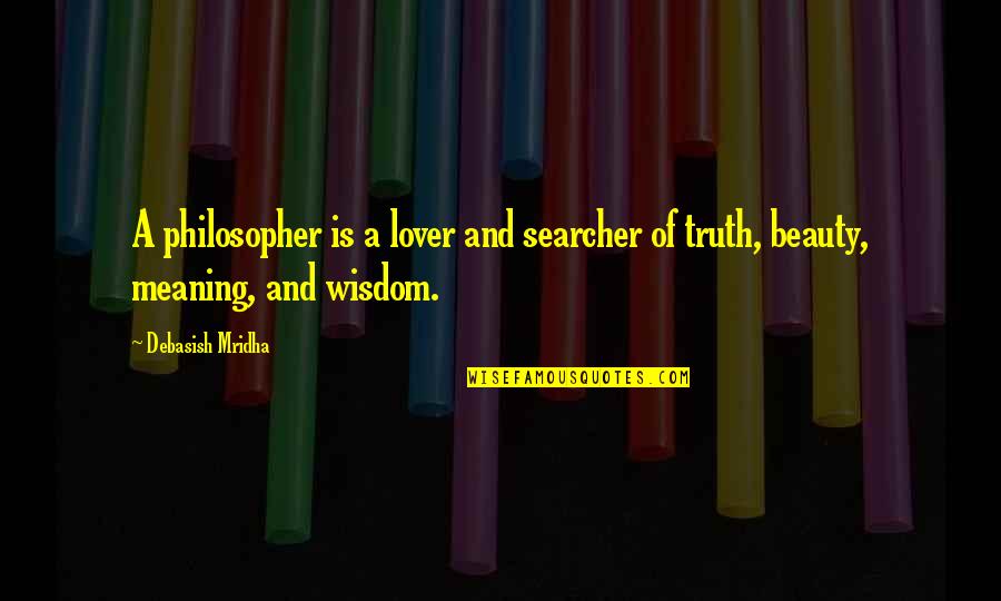 Meaning For Quotes By Debasish Mridha: A philosopher is a lover and searcher of