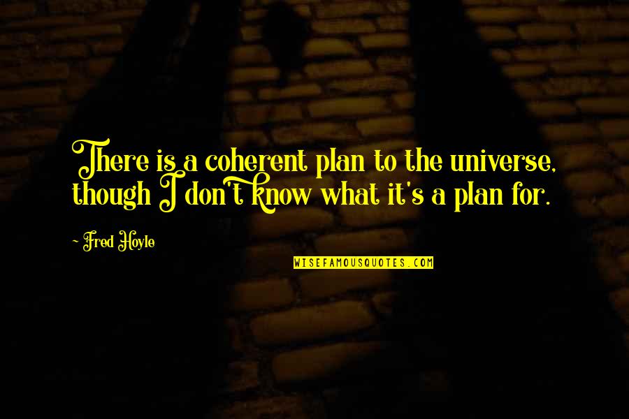 Meaning For Quotes By Fred Hoyle: There is a coherent plan to the universe,