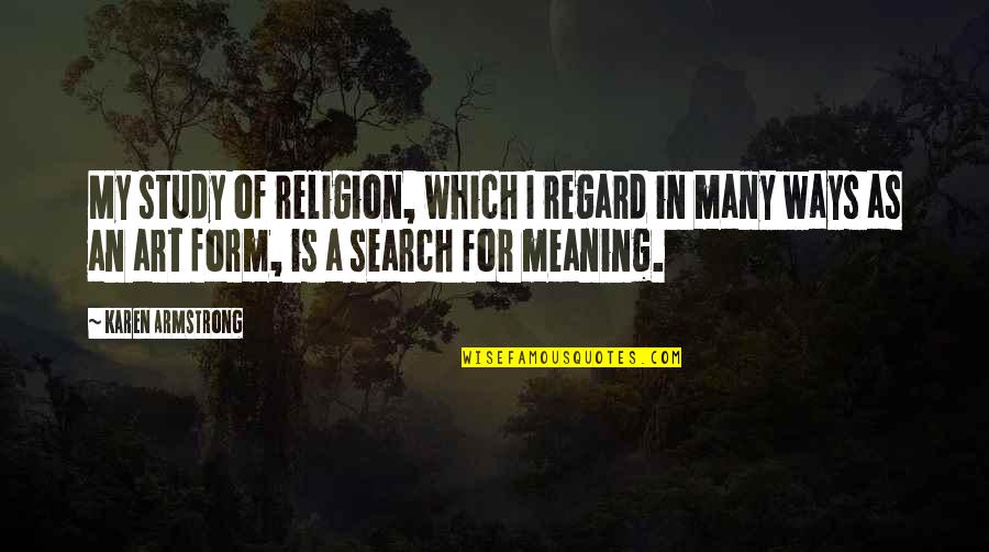 Meaning For Quotes By Karen Armstrong: My study of religion, which I regard in