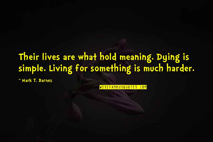 Meaning For Quotes By Mark T. Barnes: Their lives are what hold meaning. Dying is