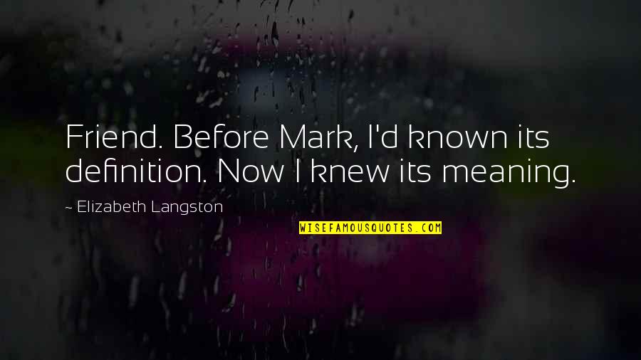Meaning Friendship Quotes By Elizabeth Langston: Friend. Before Mark, I'd known its definition. Now