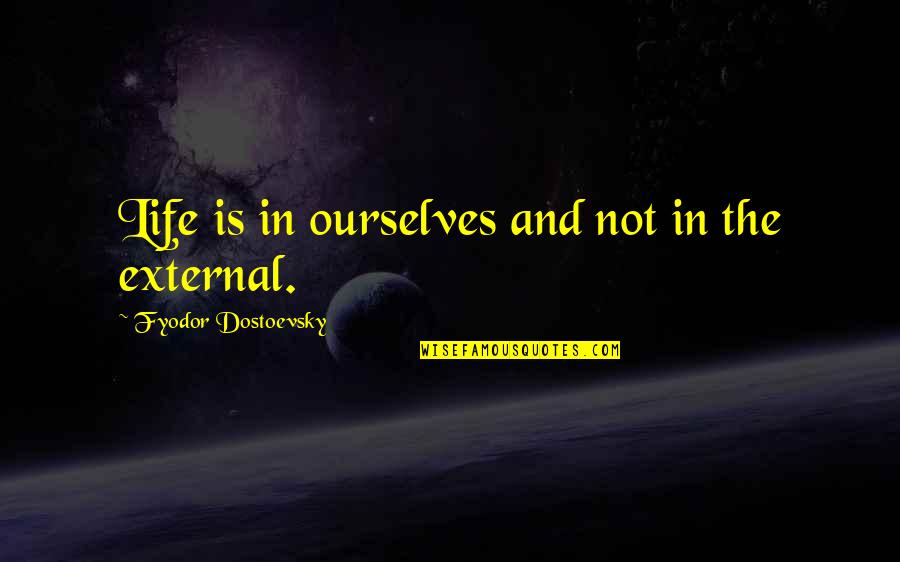 Meaning Humanitarian Quotes By Fyodor Dostoevsky: Life is in ourselves and not in the