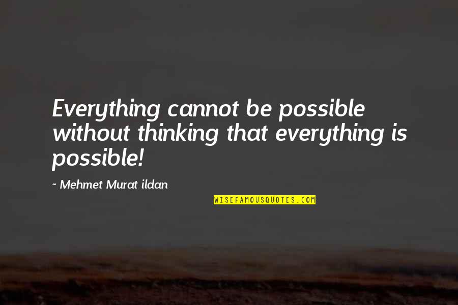 Meaning Humanitarian Quotes By Mehmet Murat Ildan: Everything cannot be possible without thinking that everything