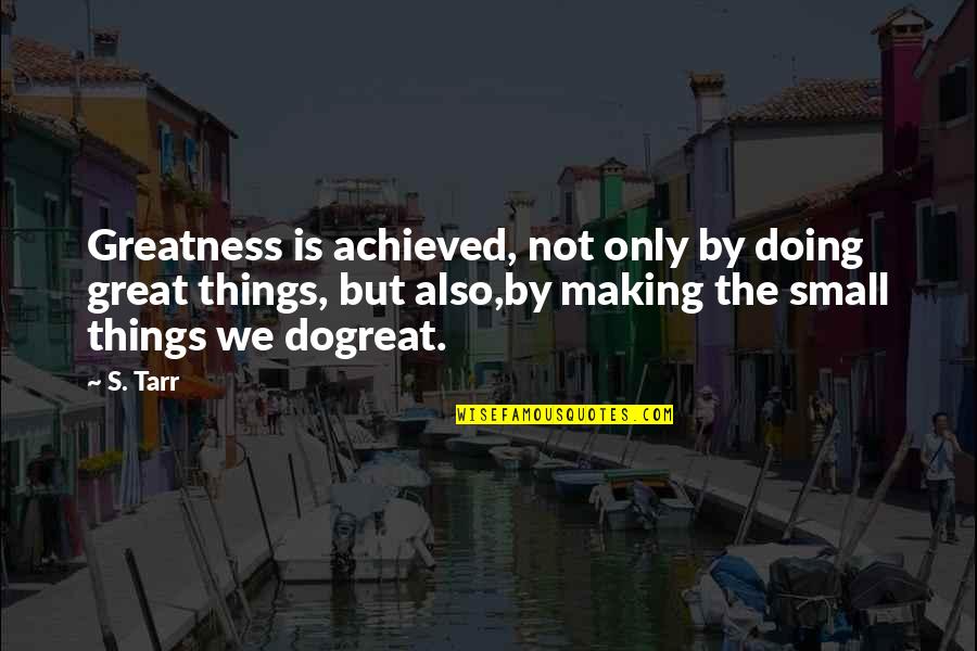 Meaning Nothing To Someone Quotes By S. Tarr: Greatness is achieved, not only by doing great