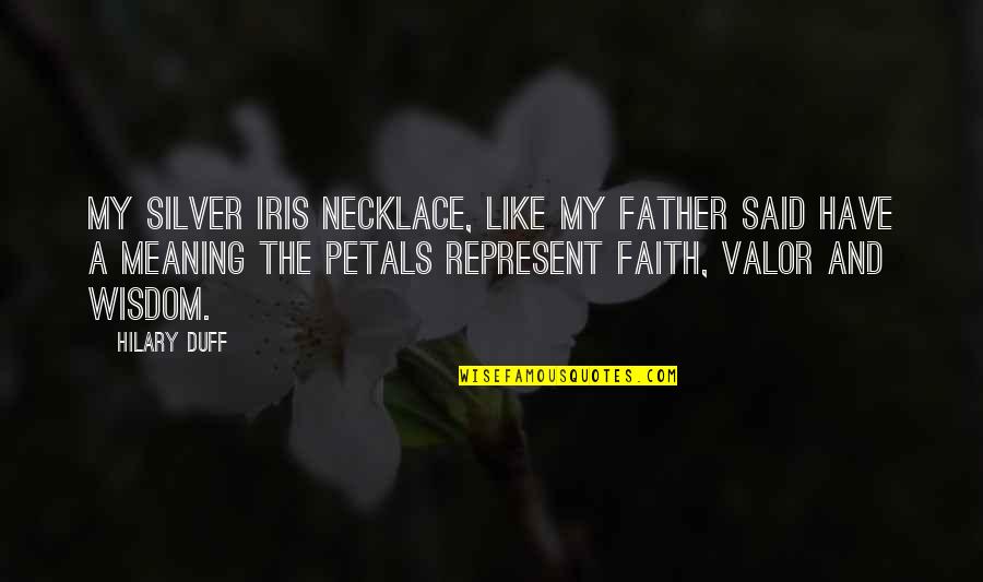 Meaning Of A Father Quotes By Hilary Duff: My silver iris necklace, like my father said