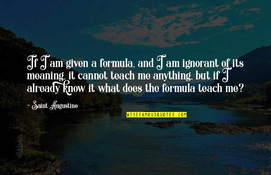 Meaning Of A Quotes By Saint Augustine: If I am given a formula, and I