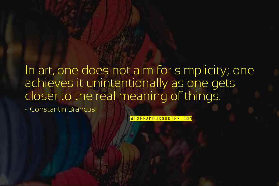 Meaning Of Art Quotes By Constantin Brancusi: In art, one does not aim for simplicity;