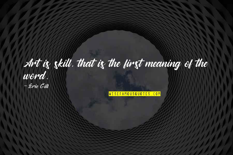 Meaning Of Art Quotes By Eric Gill: Art is skill, that is the first meaning